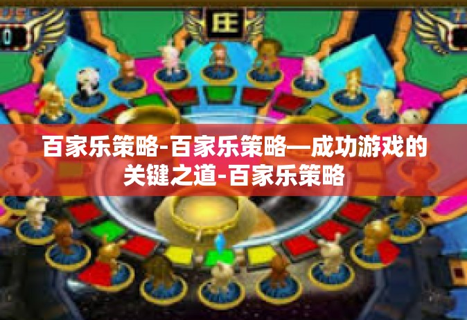百家乐策略-百家乐策略—成功游戏的关键之道-百家乐策略