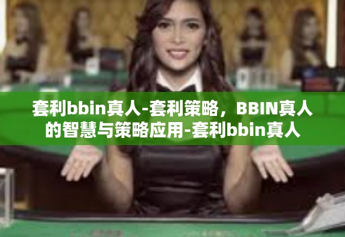 套利bbin真人-套利策略，BBIN真人的智慧与策略应用-套利bbin真人