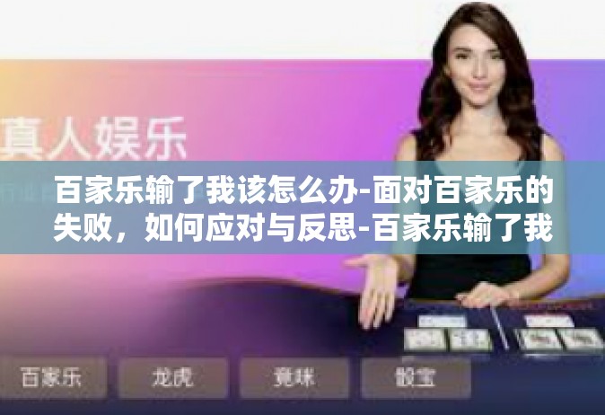 百家乐输了我该怎么办-面对百家乐的失败，如何应对与反思-百家乐输了我该怎么办