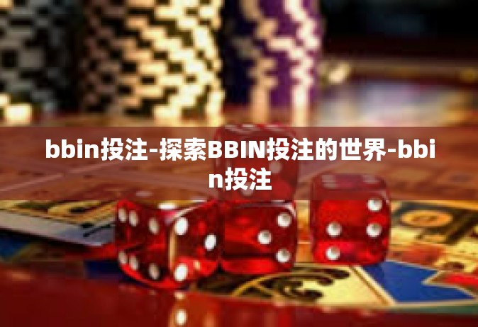 bbin投注-探索BBIN投注的世界-bbin投注