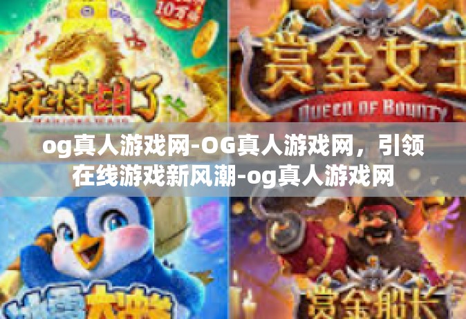 og真人游戏网-OG真人游戏网，引领在线游戏新风潮-og真人游戏网