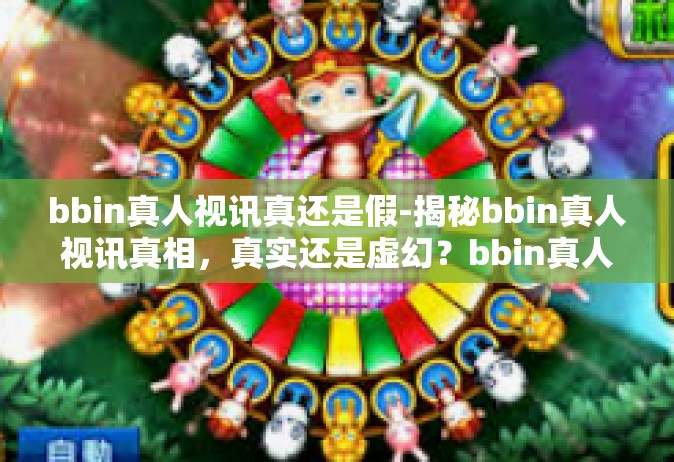 bbin真人视讯真还是假-揭秘bbin真人视讯真相，真实还是虚幻？bbin真人视讯真还是假