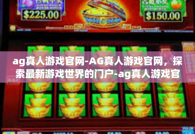 ag真人游戏官网-AG真人游戏官网，探索最新游戏世界的门户-ag真人游戏官网