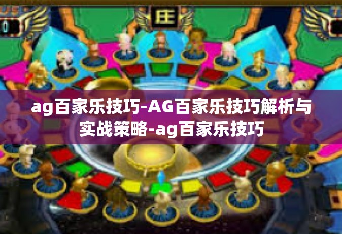 ag百家乐技巧-AG百家乐技巧解析与实战策略-ag百家乐技巧