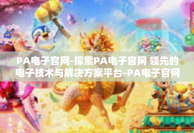 PA电子官网-探索PA电子官网 领先的电子技术与解决方案平台-PA电子官网