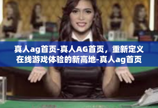 真人ag首页-真人AG首页，重新定义在线游戏体验的新高地-真人ag首页