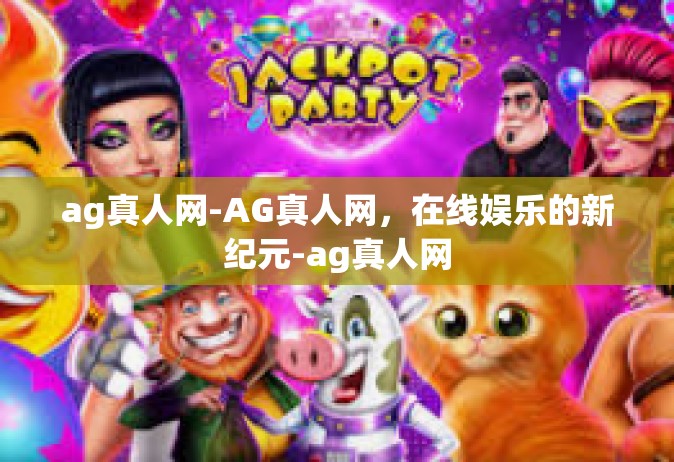 ag真人网-AG真人网，在线娱乐的新纪元-ag真人网