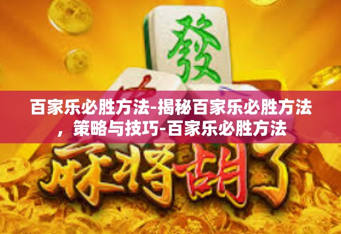 百家乐必胜方法-揭秘百家乐必胜方法，策略与技巧-百家乐必胜方法