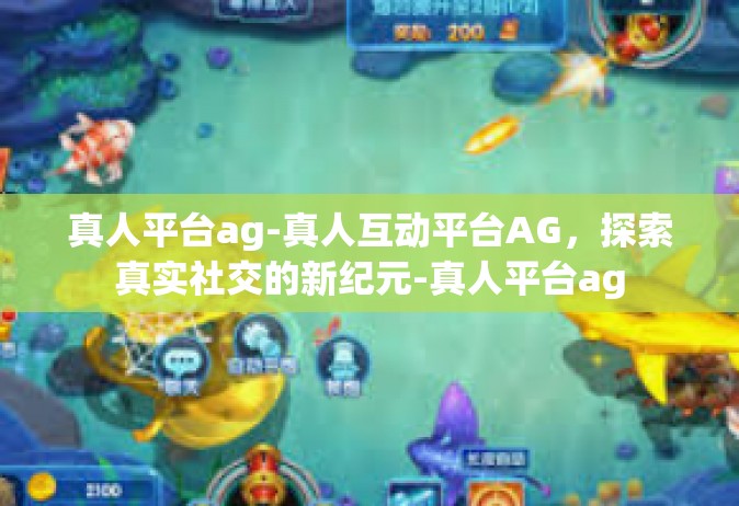 真人平台ag-真人互动平台AG，探索真实社交的新纪元-真人平台ag