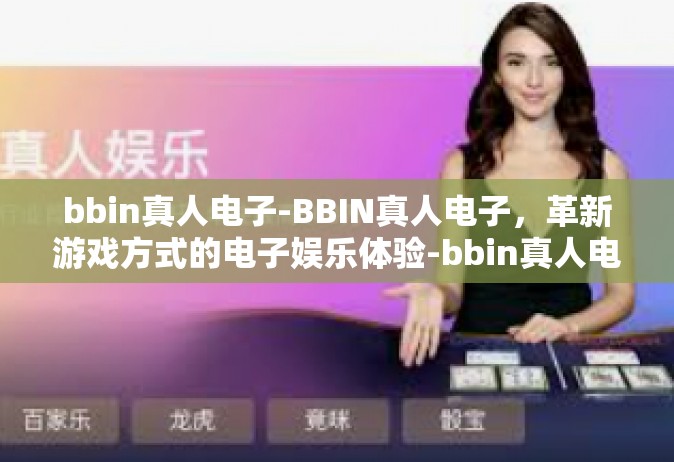 bbin真人电子-BBIN真人电子，革新游戏方式的电子娱乐体验-bbin真人电子