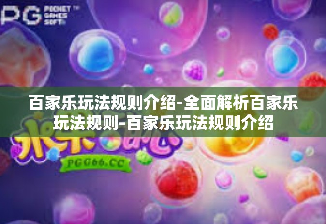 百家乐玩法规则介绍-全面解析百家乐玩法规则-百家乐玩法规则介绍