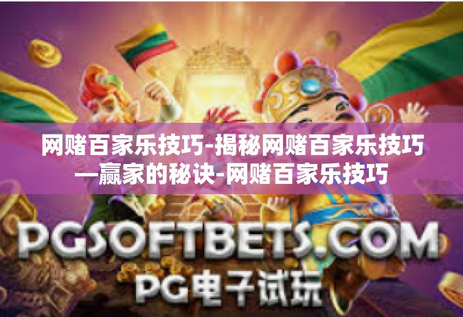网赌百家乐技巧-揭秘网赌百家乐技巧—赢家的秘诀-网赌百家乐技巧