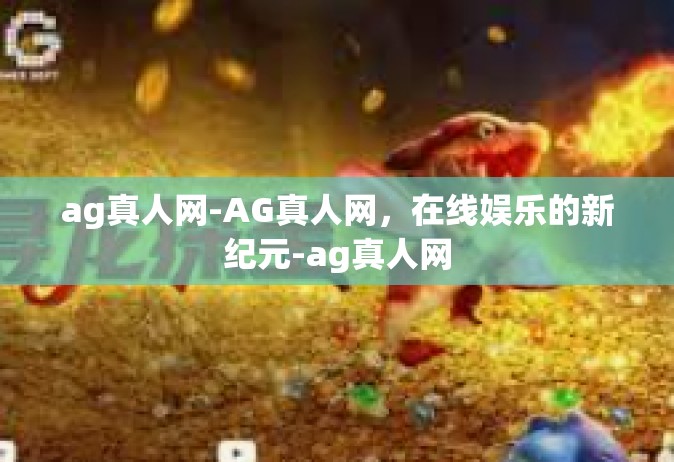 ag真人网-AG真人网，在线娱乐的新纪元-ag真人网