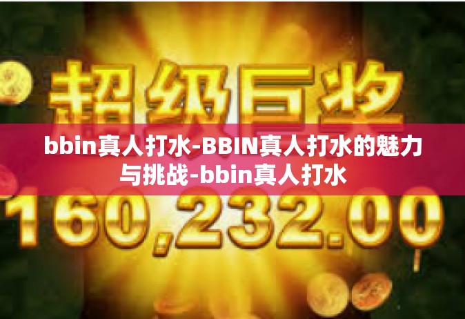 bbin真人打水-BBIN真人打水的魅力与挑战-bbin真人打水