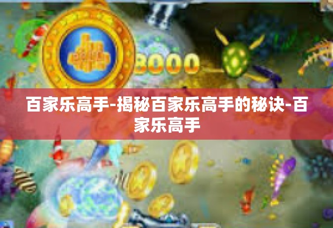 百家乐高手-揭秘百家乐高手的秘诀-百家乐高手