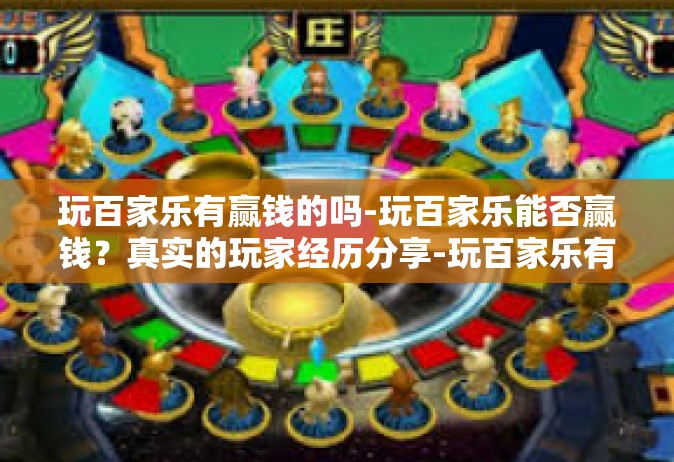 玩百家乐有赢钱的吗-玩百家乐能否赢钱？真实的玩家经历分享-玩百家乐有赢钱的吗