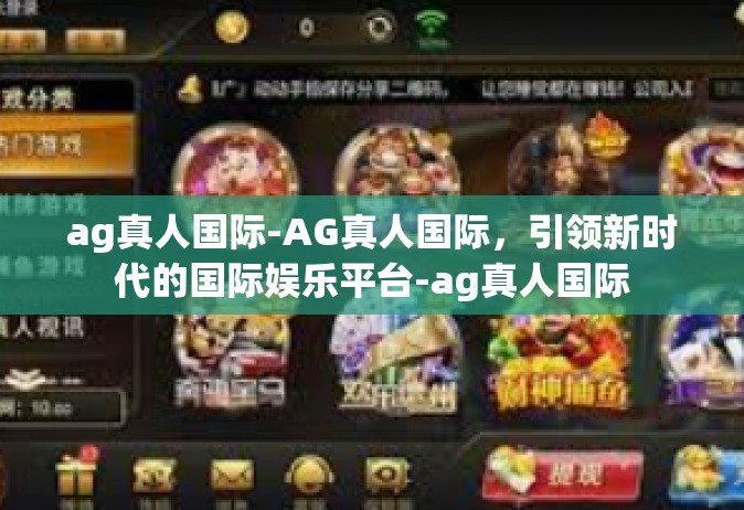 ag真人国际-AG真人国际，引领新时代的国际娱乐平台-ag真人国际