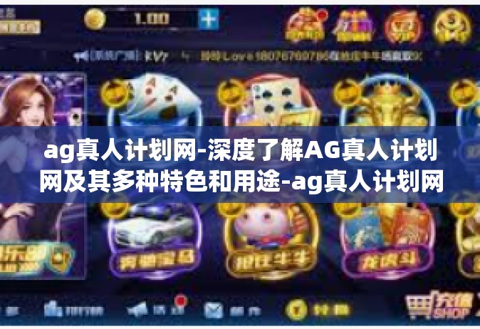 ag真人计划网-深度了解AG真人计划网及其多种特色和用途-ag真人计划网