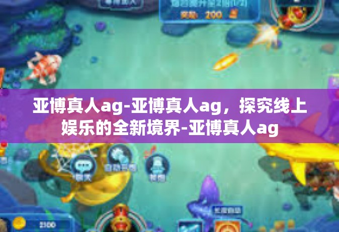 亚博真人ag-亚博真人ag，探究线上娱乐的全新境界-亚博真人ag