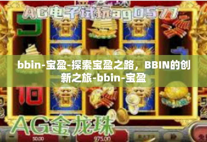 bbin-宝盈-探索宝盈之路，BBIN的创新之旅-bbin-宝盈