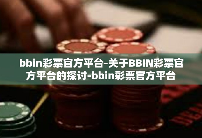 bbin彩票官方平台-关于BBIN彩票官方平台的探讨-bbin彩票官方平台