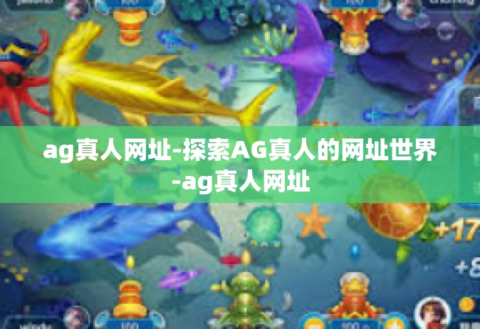 ag真人网址-探索AG真人的网址世界-ag真人网址