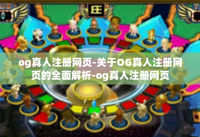 og真人注册网页-关于OG真人注册网页的全面解析-og真人注册网页