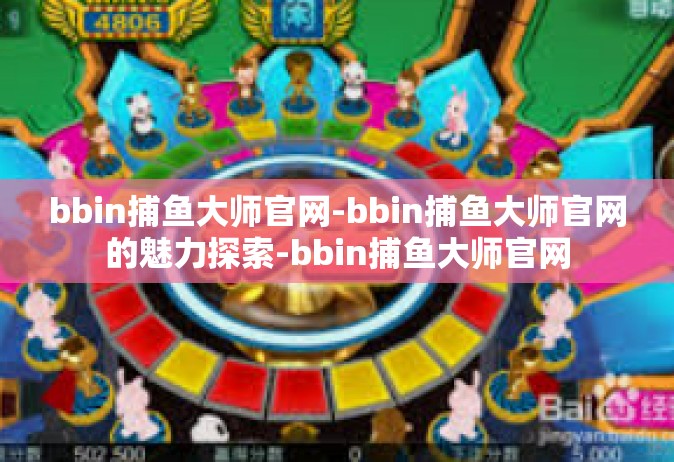 bbin捕鱼大师官网-bbin捕鱼大师官网的魅力探索-bbin捕鱼大师官网