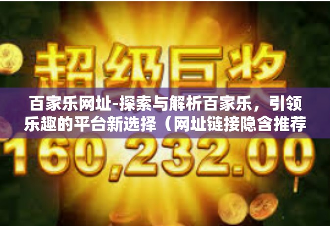 百家乐网址-探索与解析百家乐，引领乐趣的平台新选择（网址链接隐含推荐）百家乐网址