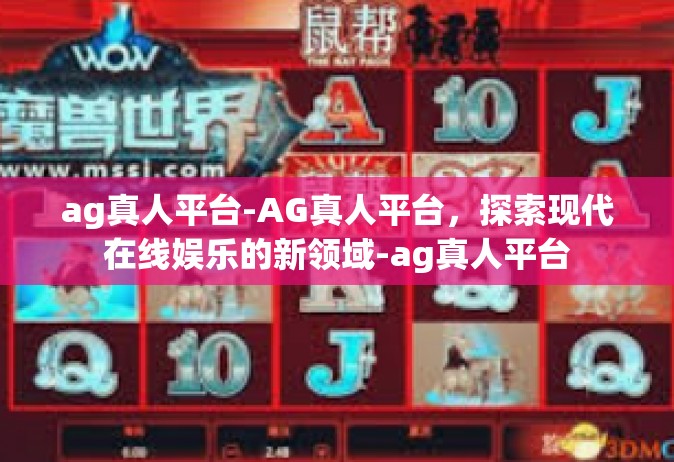 ag真人平台-AG真人平台，探索现代在线娱乐的新领域-ag真人平台