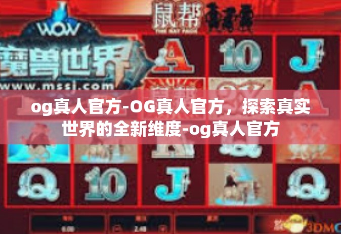 og真人官方-OG真人官方，探索真实世界的全新维度-og真人官方