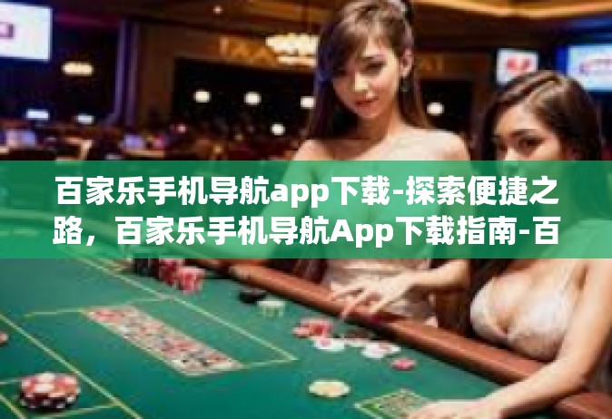 百家乐手机导航app下载-探索便捷之路，百家乐手机导航App下载指南-百家乐手机导航app下载