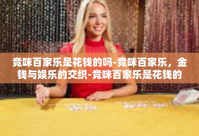 竞咪百家乐是花钱的吗-竞咪百家乐，金钱与娱乐的交织-竞咪百家乐是花钱的吗