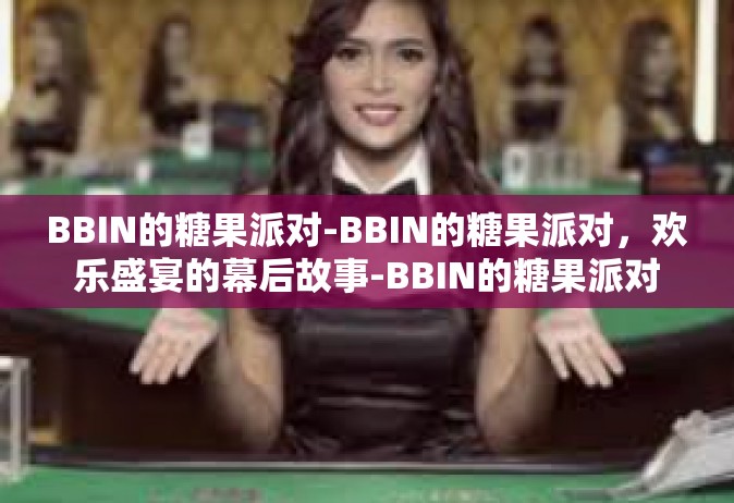 BBIN的糖果派对-BBIN的糖果派对，欢乐盛宴的幕后故事-BBIN的糖果派对