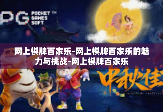 网上棋牌百家乐-网上棋牌百家乐的魅力与挑战-网上棋牌百家乐