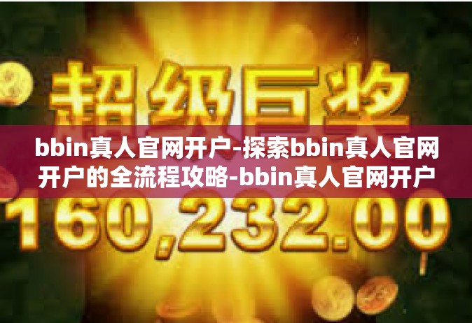 bbin真人官网开户-探索bbin真人官网开户的全流程攻略-bbin真人官网开户