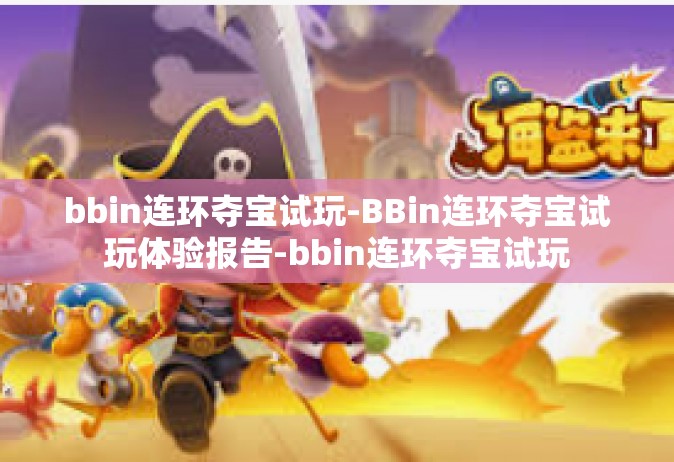 bbin连环夺宝试玩-BBin连环夺宝试玩体验报告-bbin连环夺宝试玩