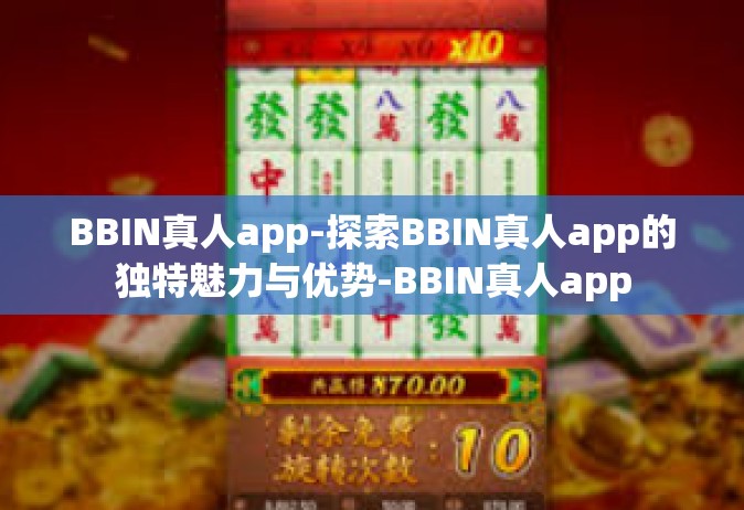 BBIN真人app-探索BBIN真人app的独特魅力与优势-BBIN真人app