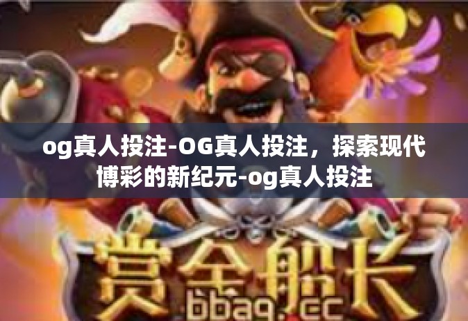 og真人投注-OG真人投注，探索现代博彩的新纪元-og真人投注