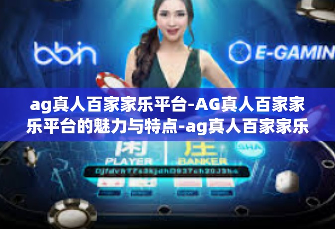 ag真人百家家乐平台-AG真人百家家乐平台的魅力与特点-ag真人百家家乐平台