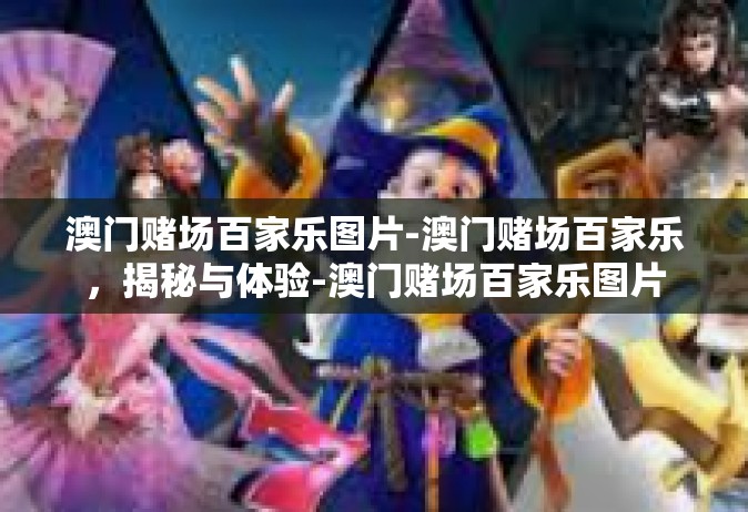 澳门赌场百家乐图片-澳门赌场百家乐，揭秘与体验-澳门赌场百家乐图片
