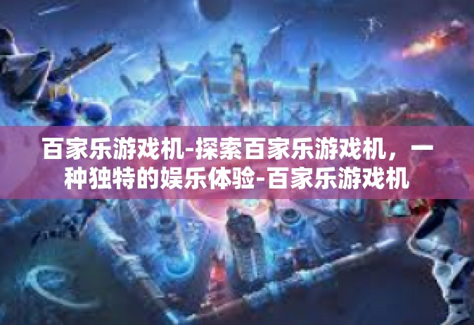 百家乐游戏机-探索百家乐游戏机，一种独特的娱乐体验-百家乐游戏机