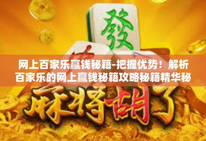 网上百家乐赢钱秘籍-把握优势！解析百家乐的网上赢钱秘籍攻略秘籍精华秘诀畅享赢钱之道！网上百家乐赢钱秘籍