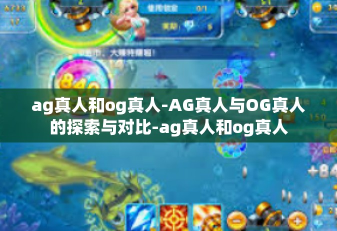 ag真人和og真人-AG真人与OG真人的探索与对比-ag真人和og真人