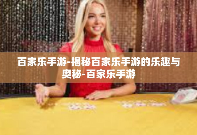 百家乐手游-揭秘百家乐手游的乐趣与奥秘-百家乐手游