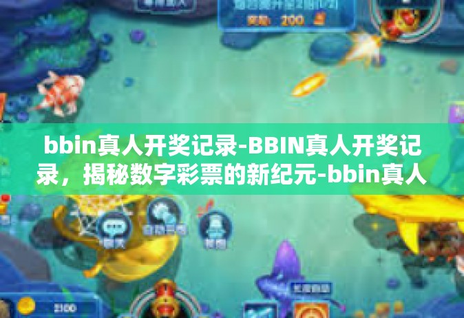 bbin真人开奖记录-BBIN真人开奖记录，揭秘数字彩票的新纪元-bbin真人开奖记录