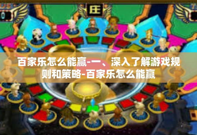 百家乐怎么能赢-一、深入了解游戏规则和策略-百家乐怎么能赢