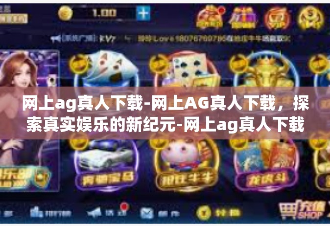 网上ag真人下载-网上AG真人下载，探索真实娱乐的新纪元-网上ag真人下载