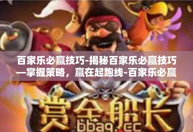 百家乐必赢技巧-揭秘百家乐必赢技巧—掌握策略，赢在起跑线-百家乐必赢技巧