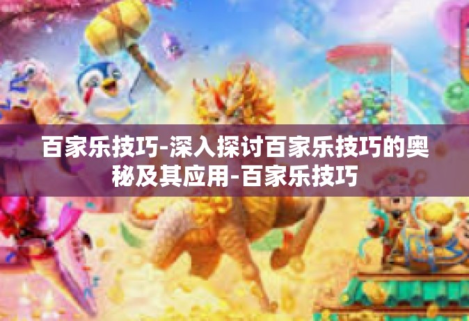 百家乐技巧-深入探讨百家乐技巧的奥秘及其应用-百家乐技巧